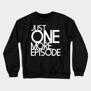 Just one more episode - white text Crewneck Sweatshirt